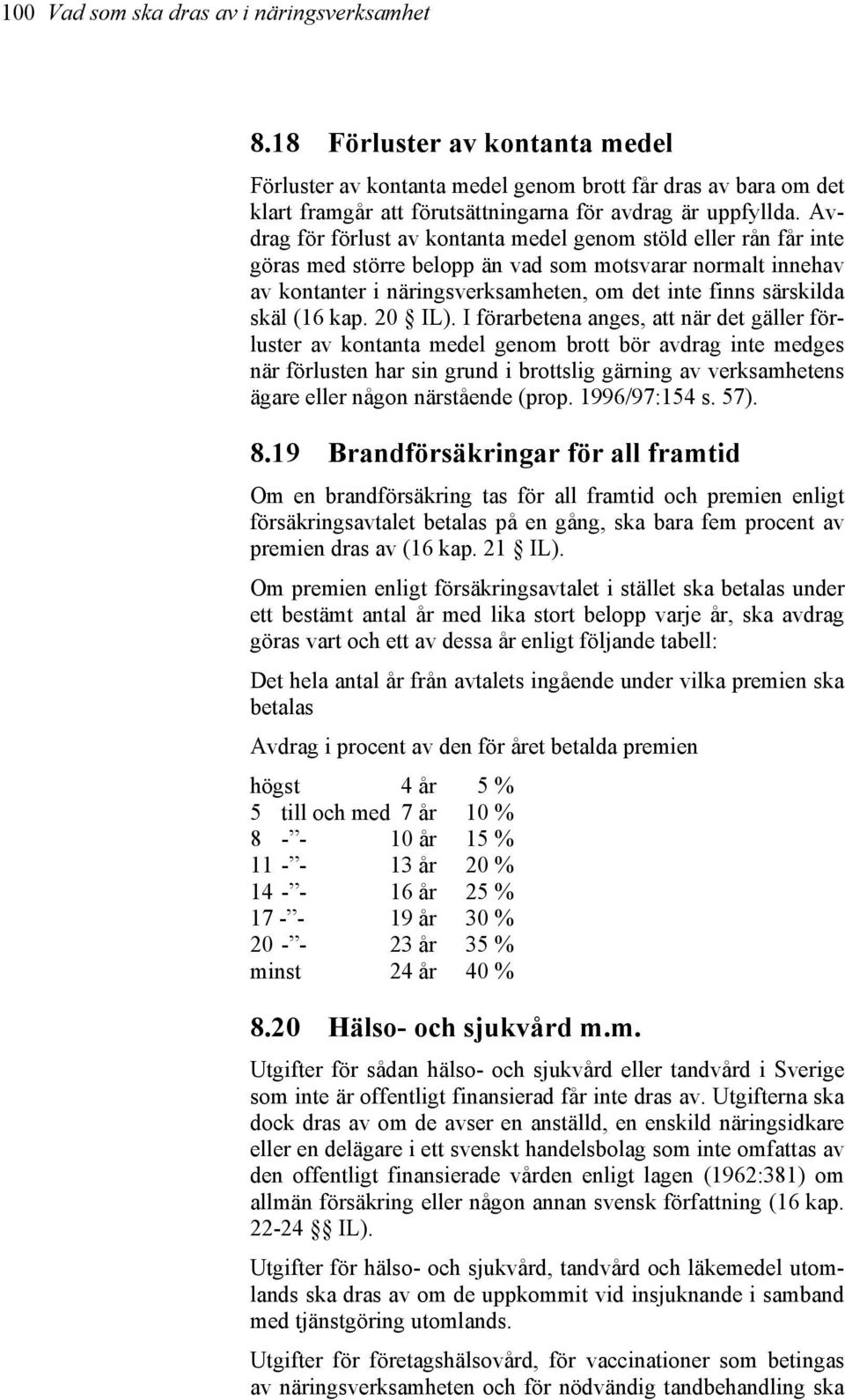 Avdrag för förlust av kontanta medel genom stöld eller rån får inte göras med större belopp än vad som motsvarar normalt innehav av kontanter i näringsverksamheten, om det inte finns särskilda skäl