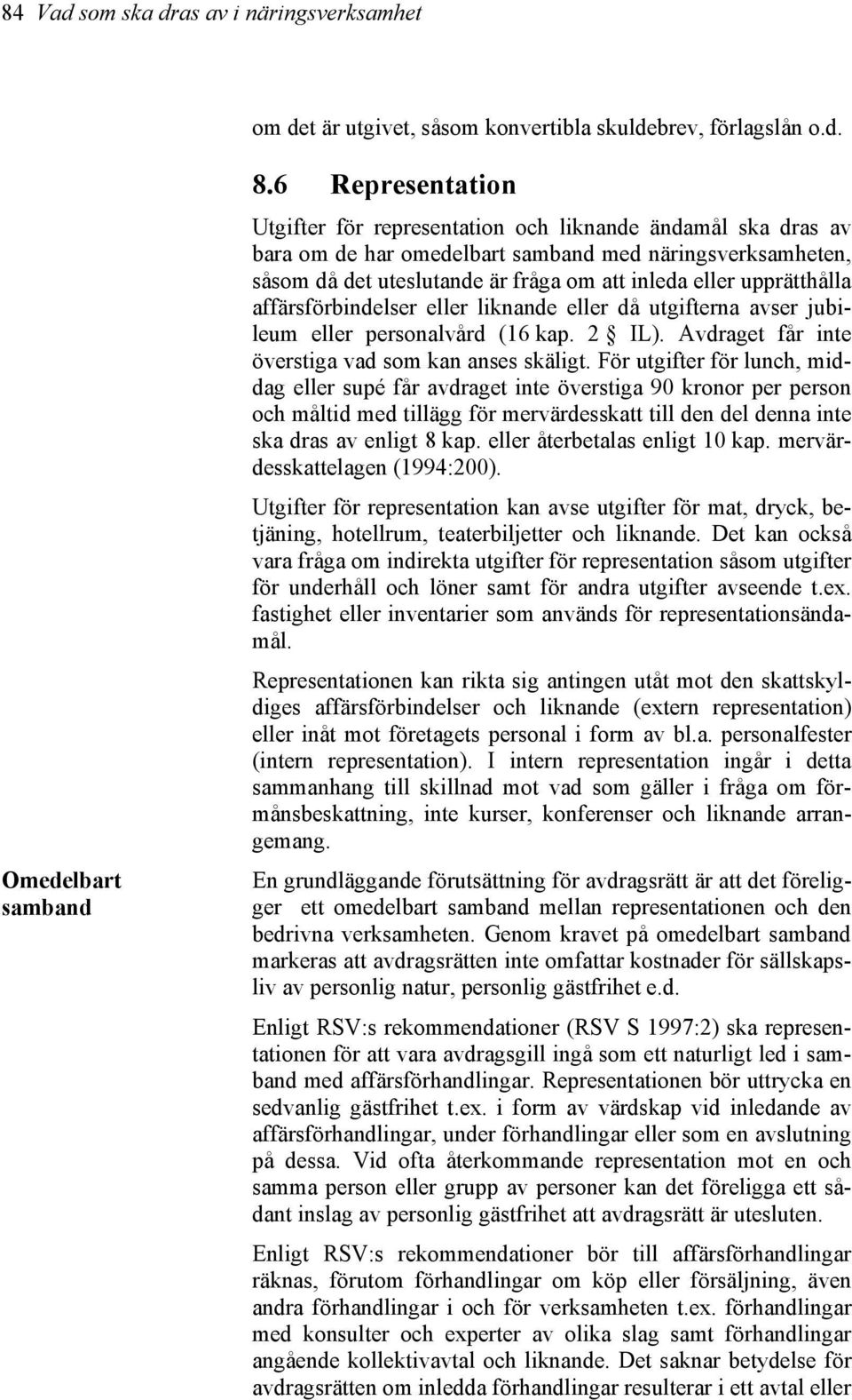 upprätthålla affärsförbindelser eller liknande eller då utgifterna avser jubileum eller personalvård (16 kap. 2 IL). Avdraget får inte överstiga vad som kan anses skäligt.