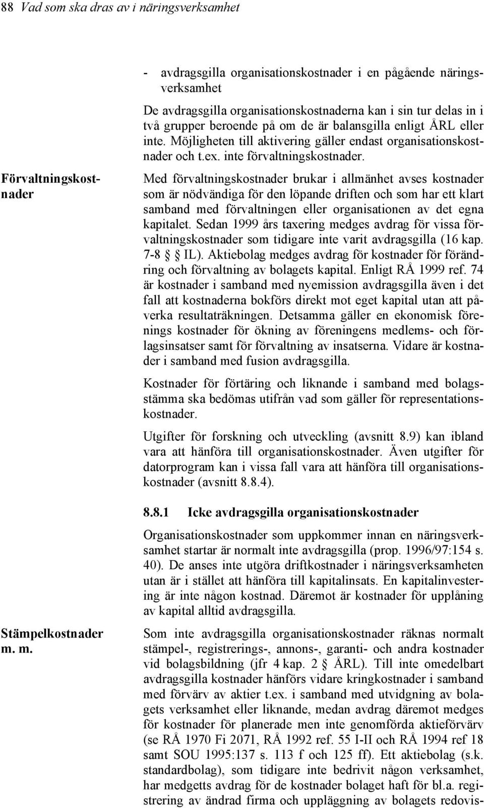 eller inte. Möjligheten till aktivering gäller endast organisationskostnader och t.ex. inte förvaltningskostnader.