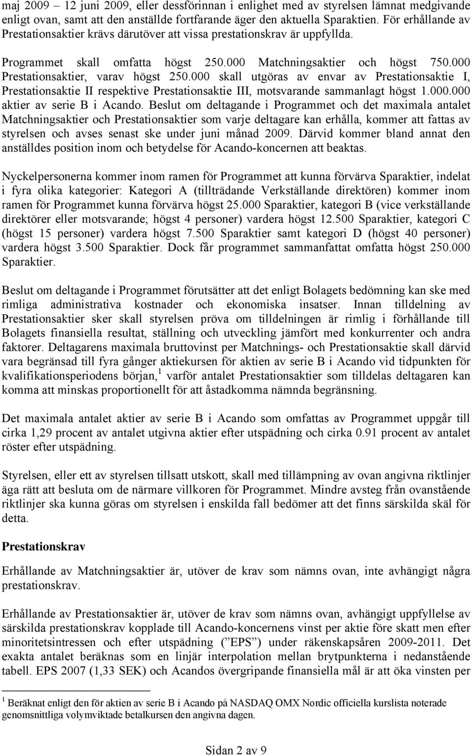 000 Prestationsaktier, varav högst 250.000 skall utgöras av envar av Prestationsaktie I, Prestationsaktie II respektive Prestationsaktie III, motsvarande sammanlagt högst 1.000.000 aktier av serie B i Acando.