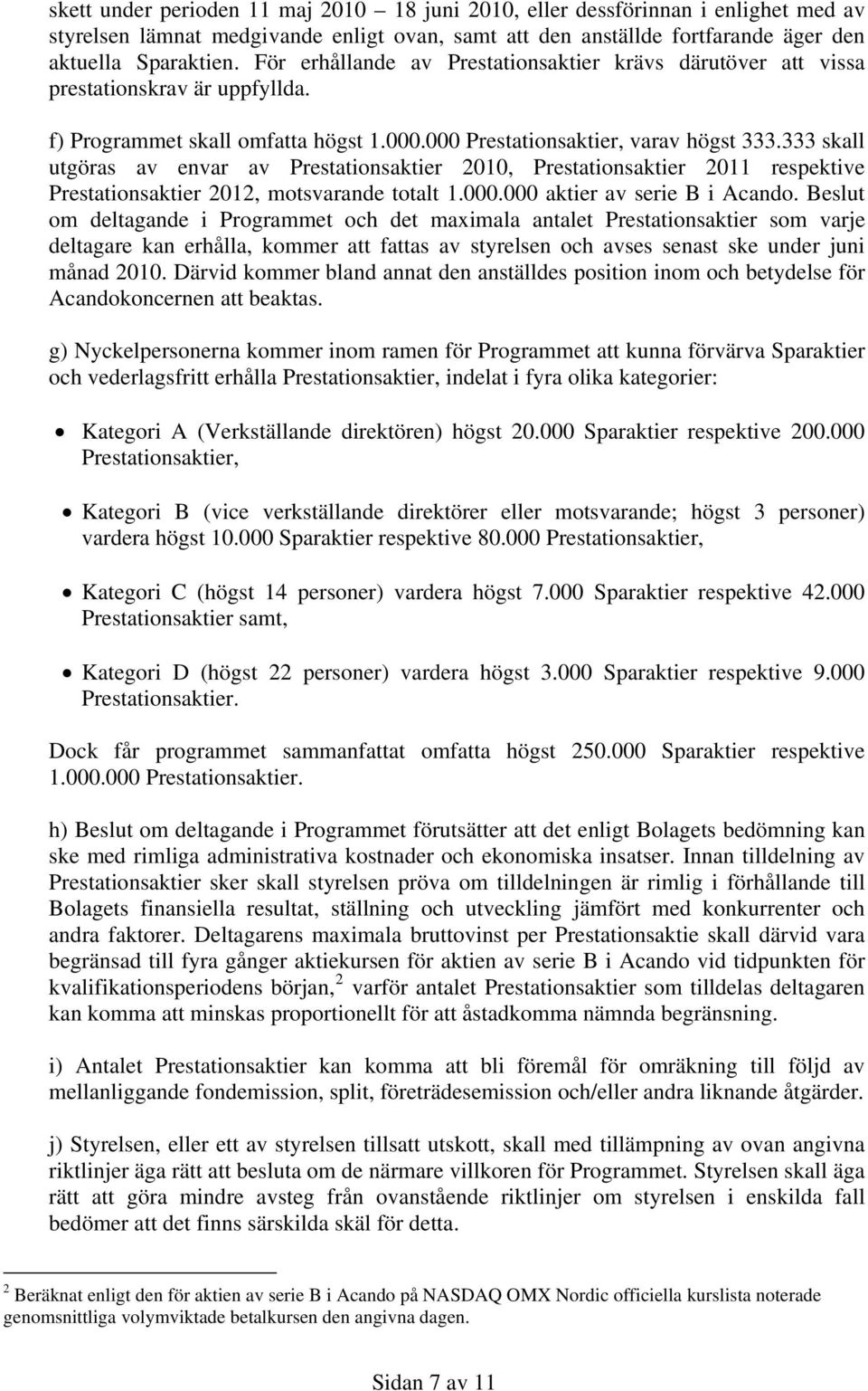 333 skall utgöras av envar av Prestationsaktier 2010, Prestationsaktier 2011 respektive Prestationsaktier 2012, motsvarande totalt 1.000.000 aktier av serie B i Acando.