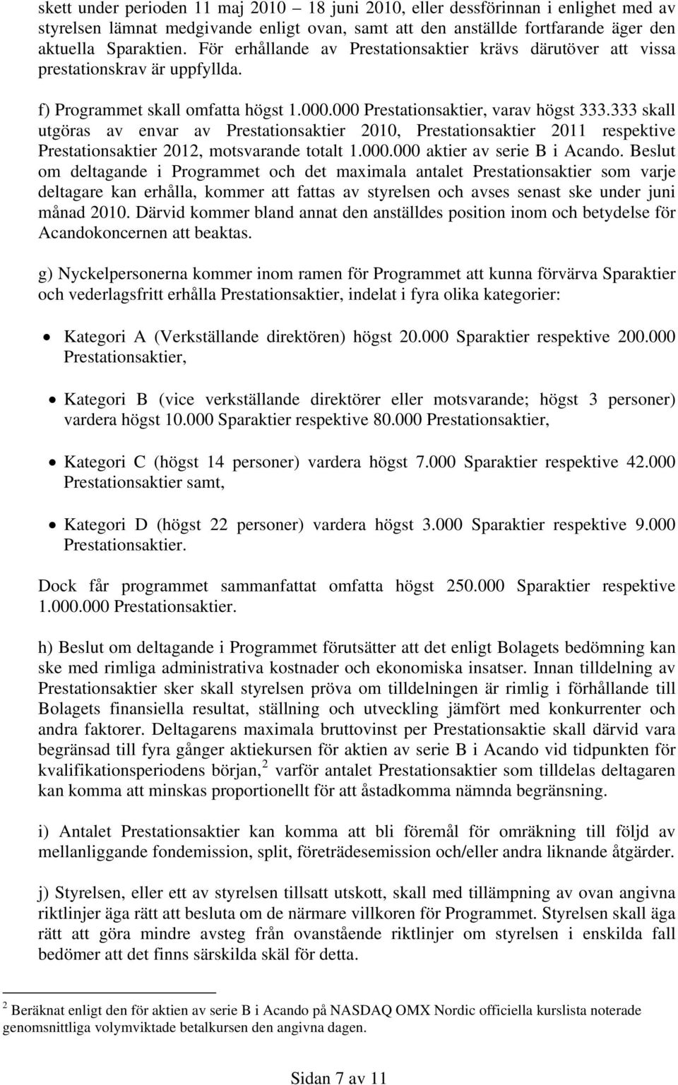 333 skall utgöras av envar av Prestationsaktier 2010, Prestationsaktier 2011 respektive Prestationsaktier 2012, motsvarande totalt 1.000.000 aktier av serie B i Acando.