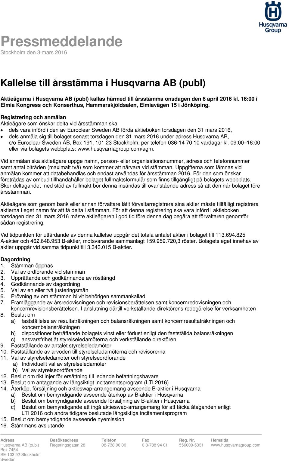 Registrering och anmälan Aktieägare som önskar delta vid årsstämman ska dels vara införd i den av Euroclear Sweden AB förda aktieboken torsdagen den 31 mars 2016, dels anmäla sig till bolaget senast