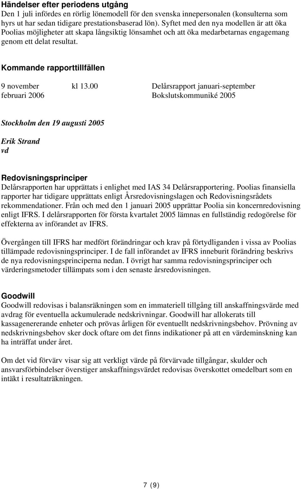 00 Delårsrapport januari-september februari 2006 Bokslutskommuniké 2005 Stockholm den 19 augusti 2005 Erik Strand vd Redovisningsprinciper Delårsrapporten har upprättats i enlighet med IAS 34