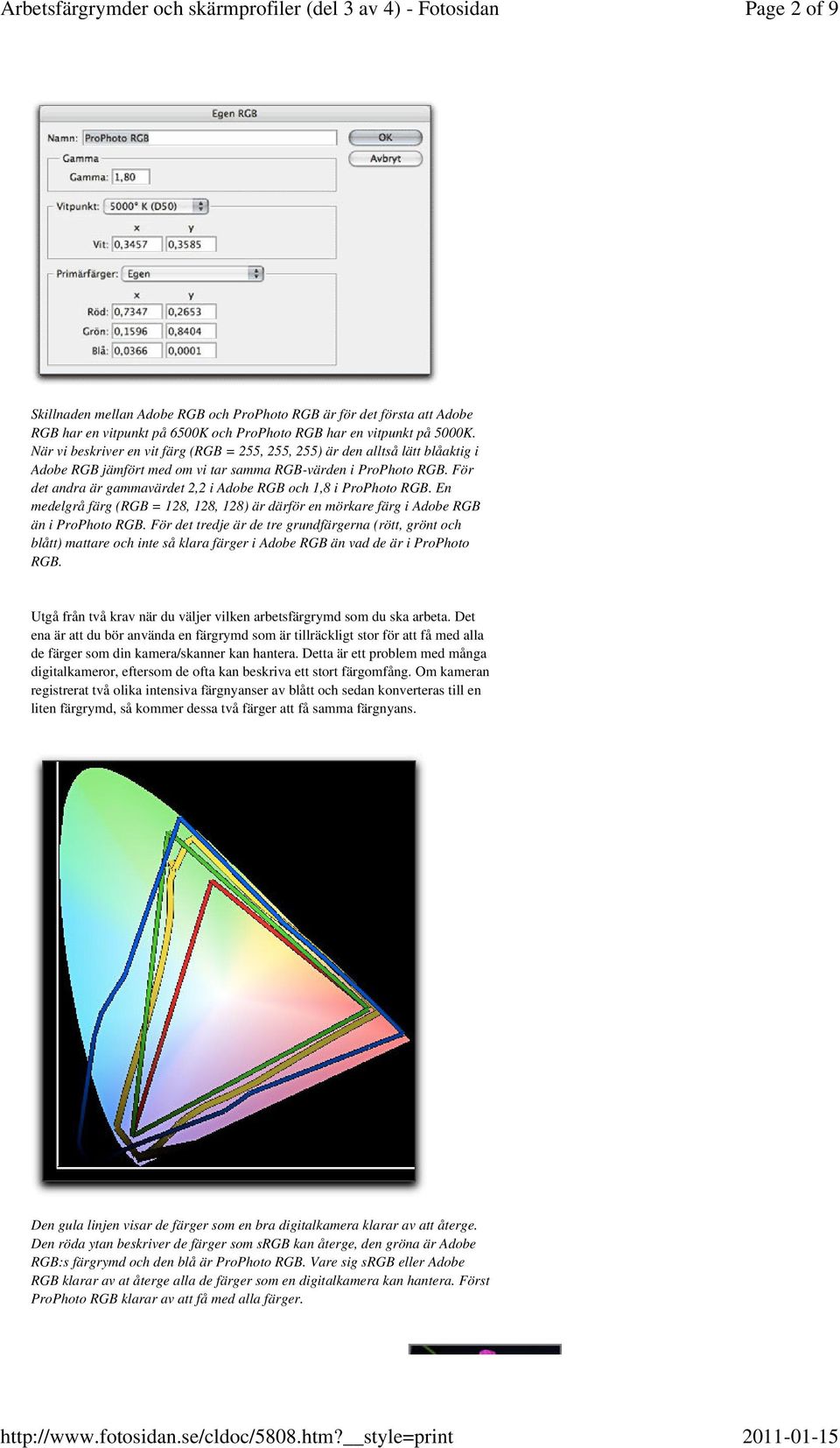 För det andra är gammavärdet 2,2 i Adobe RGB och 1,8 i ProPhoto RGB. En medelgrå färg (RGB = 128, 128, 128) är därför en mörkare färg i Adobe RGB än i ProPhoto RGB.