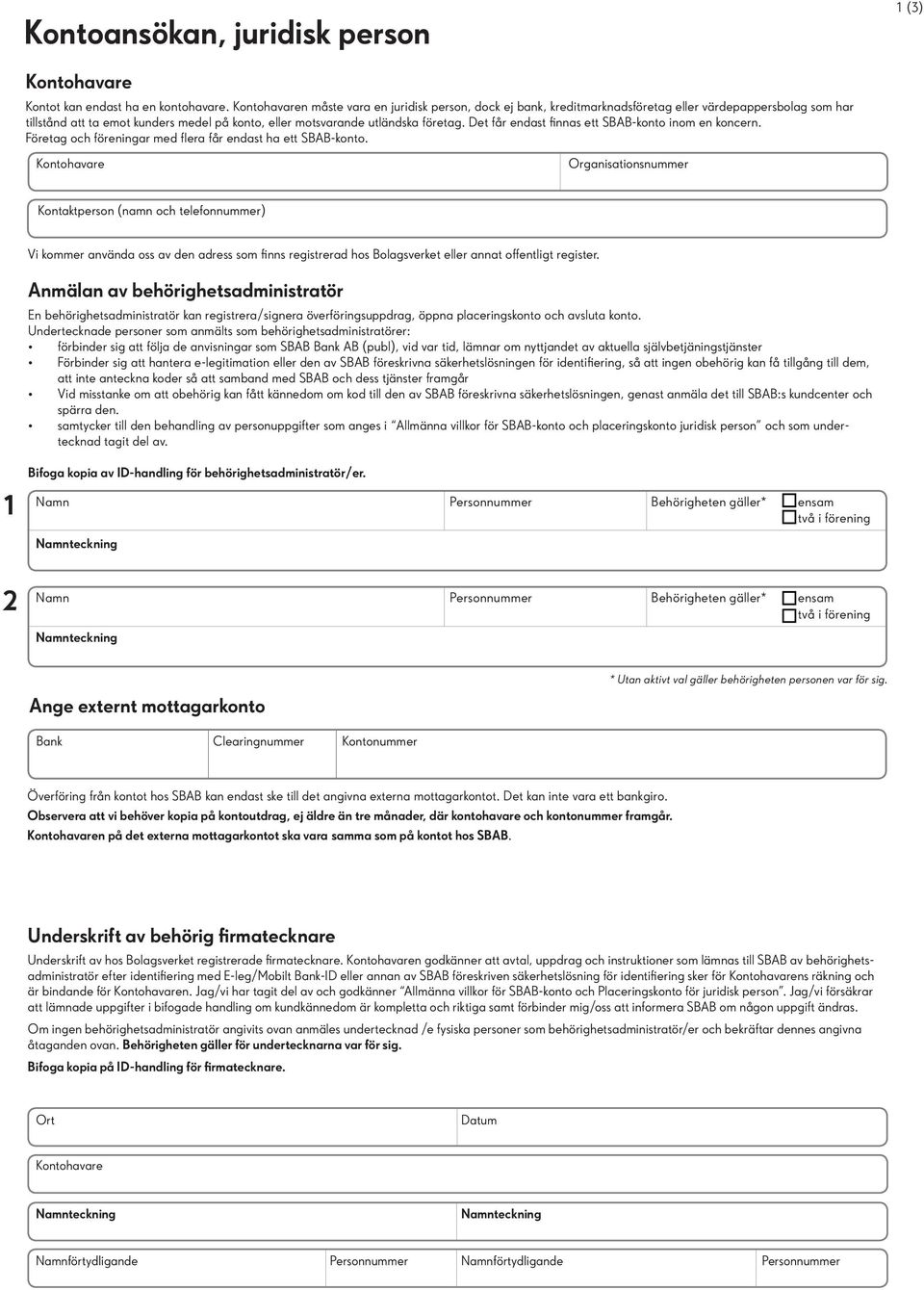 Det får endast finnas ett SBAB-konto inom en koncern. Företag och föreningar med flera får endast ha ett SBAB-konto.