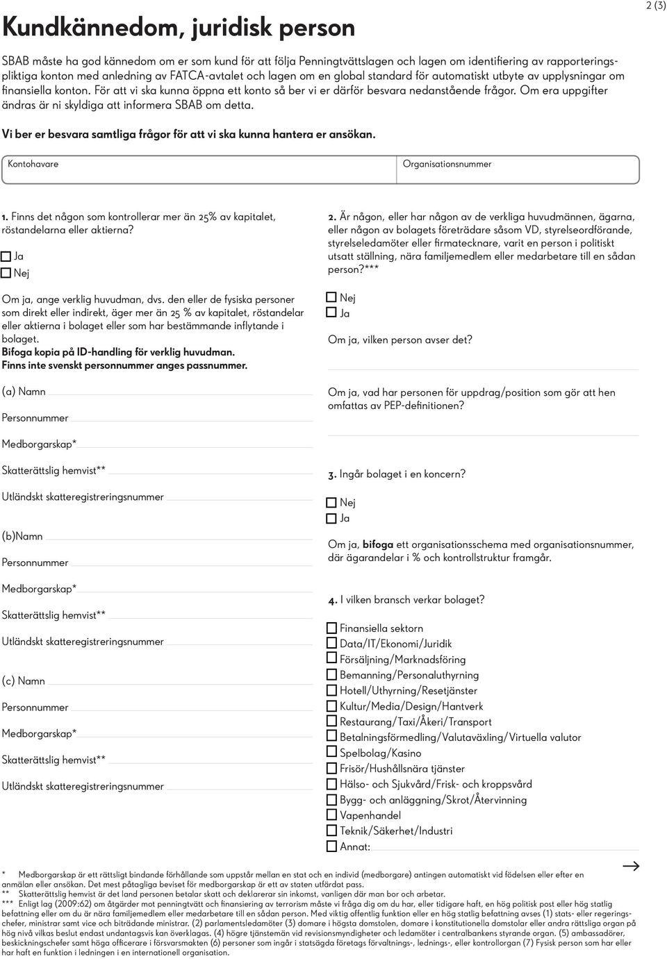 Om era uppgifter ändras är ni skyldiga att informera SBAB om detta. Vi ber er besvara samtliga frågor för att vi ska kunna hantera er ansökan. Kontohavare Organisationsnummer 1.