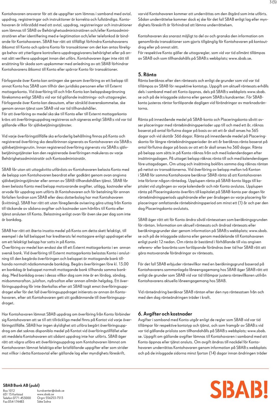 e-legitimation och/eller telefonkod är bindande för Kontohavaren.