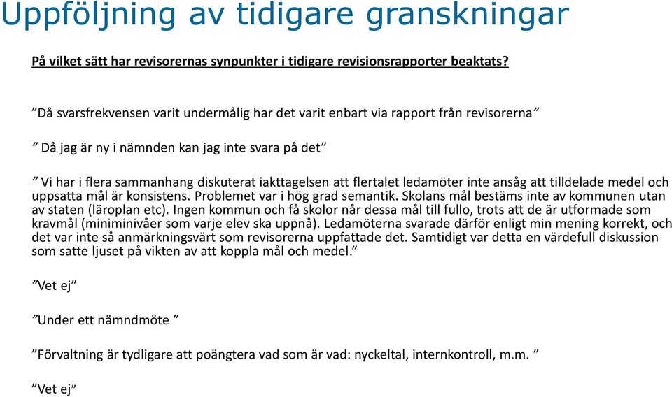 ledamöter inte ansåg att tilldelade medel och uppsatta mål är konsistens. Problemet var i hög grad semantik. Skolans mål bestäms inte av kommunen utan av staten (läroplan etc).