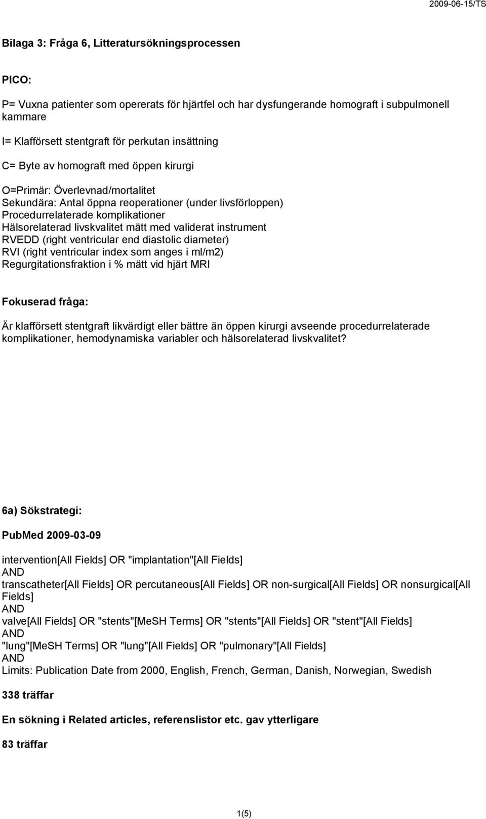 livskvalitet mätt med validerat instrument RVEDD (right ventricular end diastolic diameter) RVI (right ventricular index som anges i ml/m2) Regurgitationsfraktion i % mätt vid hjärt MRI Fokuserad