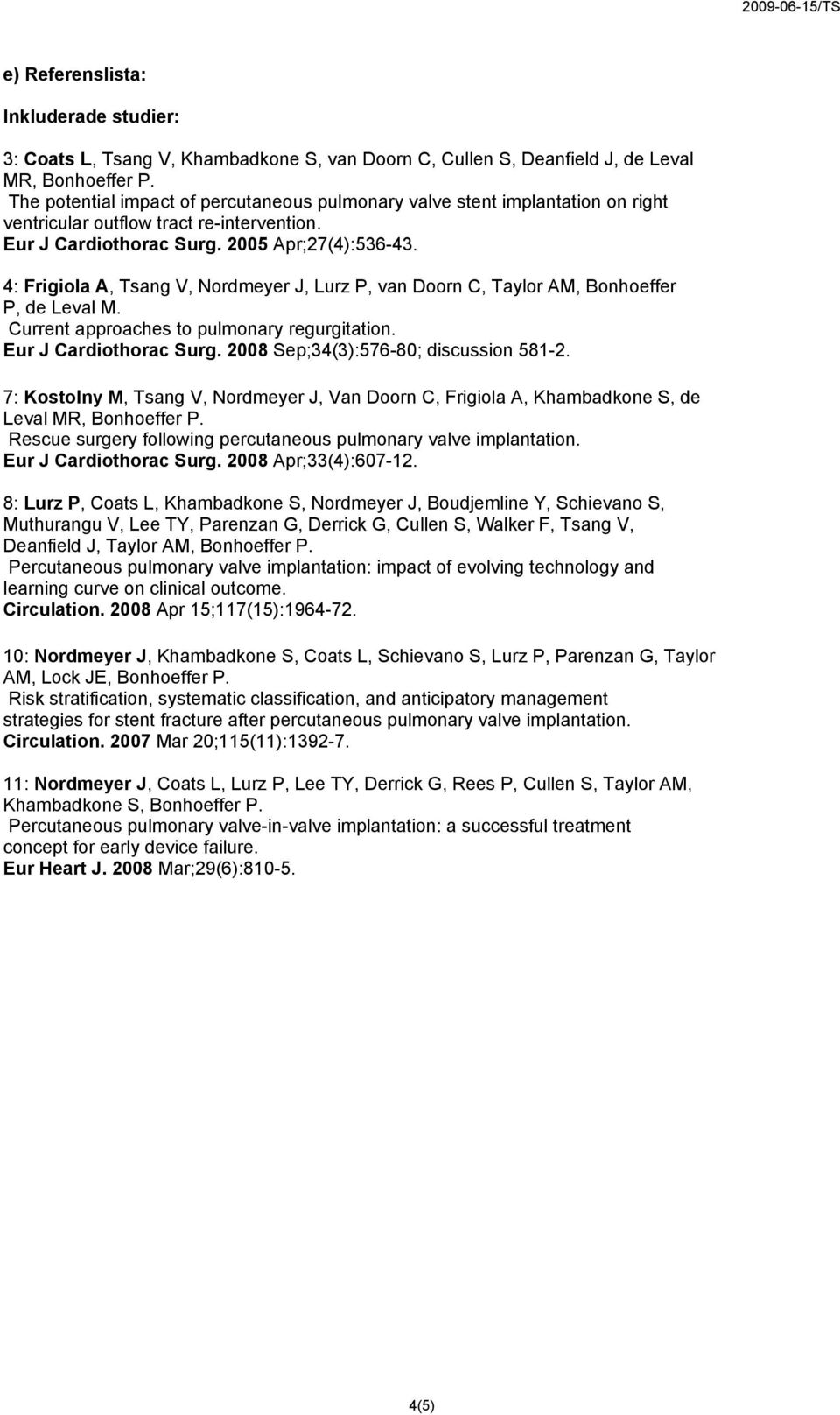 4: Frigiola A, Tsang V, Nordmeyer J, Lurz P, van Doorn C, Taylor AM, Bonhoeffer P, de Leval M. Current approaches to pulmonary regurgitation. Eur J Cardiothorac Surg.