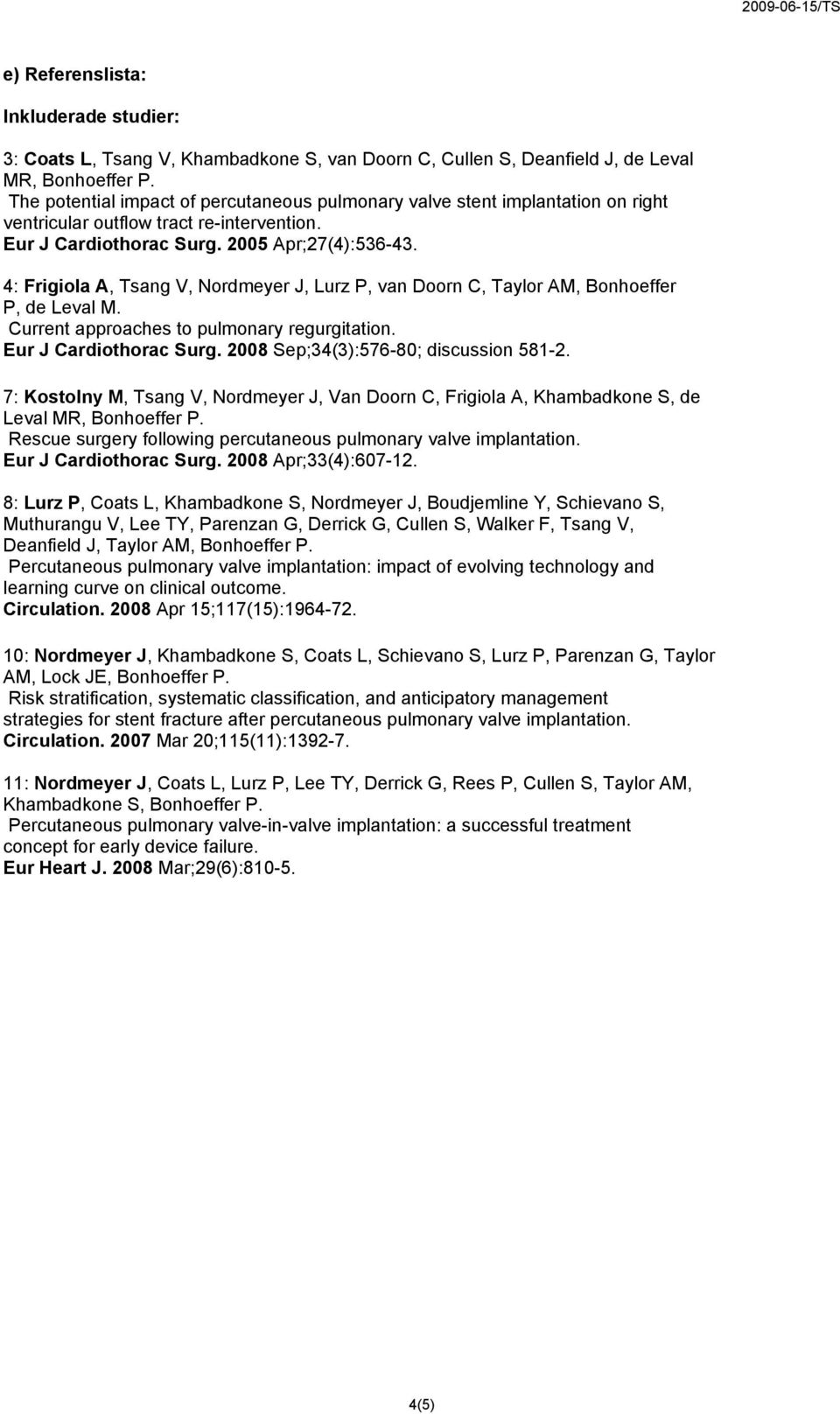 4: Frigiola A, Tsang V, Nordmeyer J, Lurz P, van Doorn C, Taylor AM, Bonhoeffer P, de Leval M. Current approaches to pulmonary regurgitation. Eur J Cardiothorac Surg.