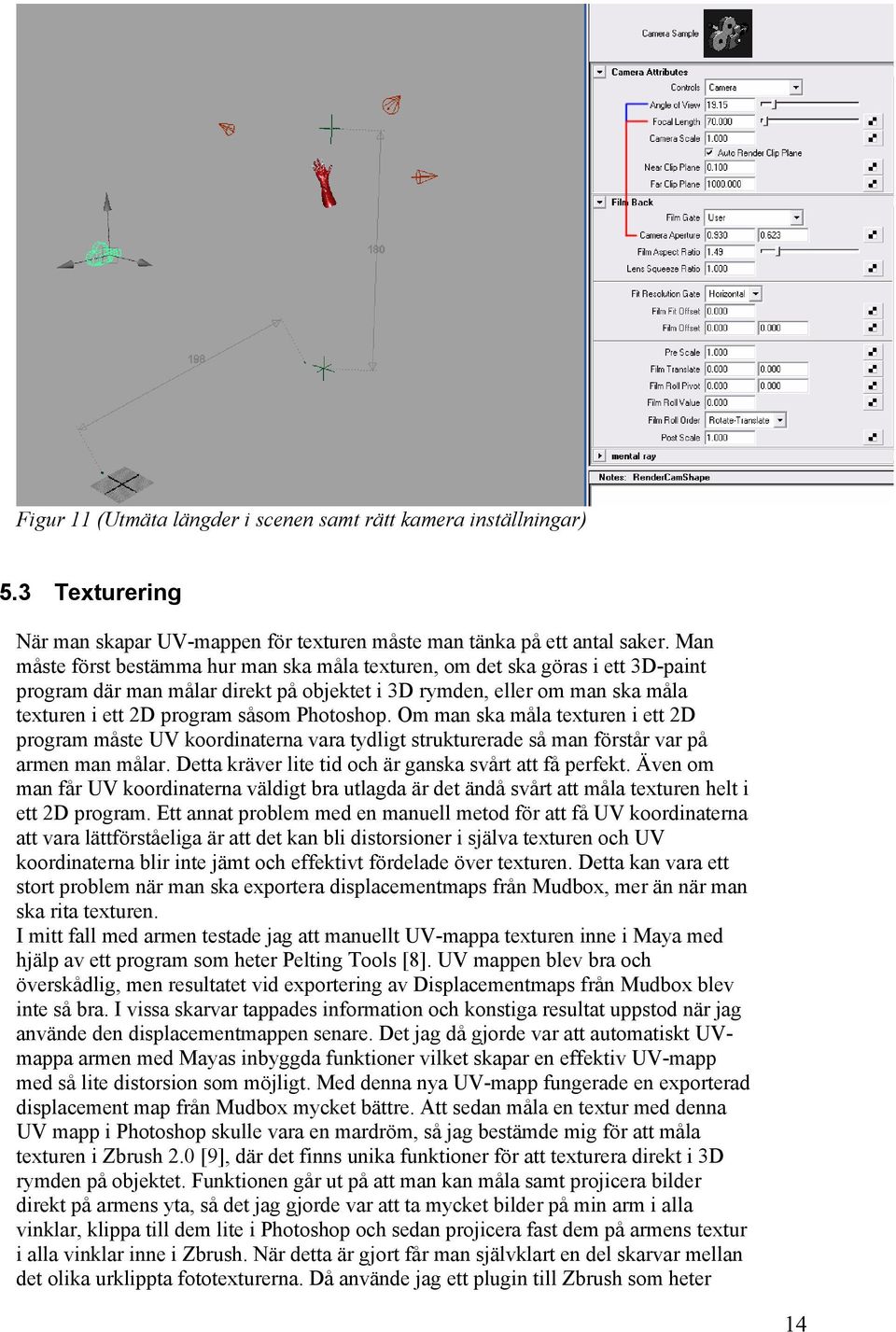 Photoshop. Om man ska måla texturen i ett 2D program måste UV koordinaterna vara tydligt strukturerade så man förstår var på armen man målar. Detta kräver lite tid och är ganska svårt att få perfekt.