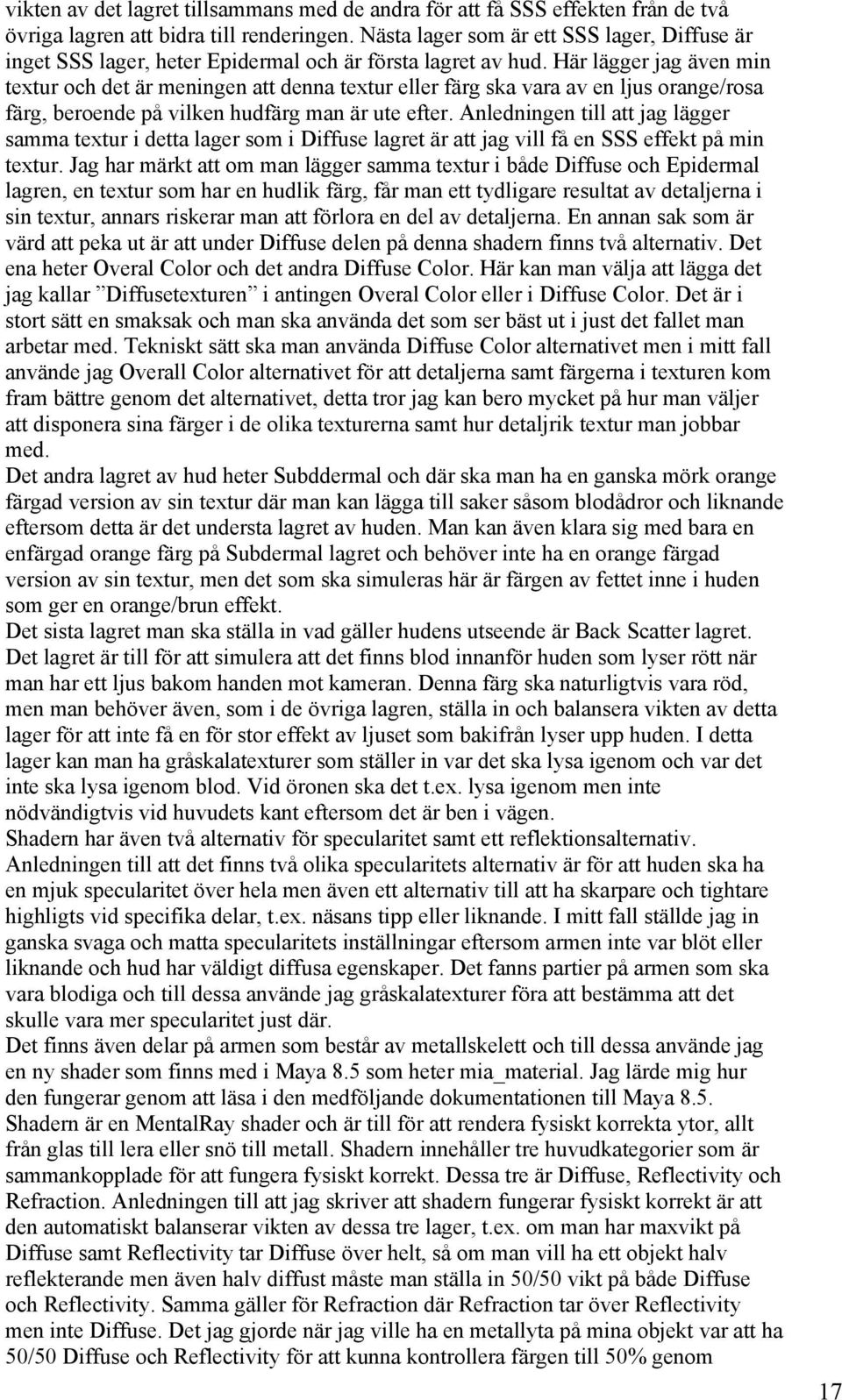 Här lägger jag även min textur och det är meningen att denna textur eller färg ska vara av en ljus orange/rosa färg, beroende på vilken hudfärg man är ute efter.