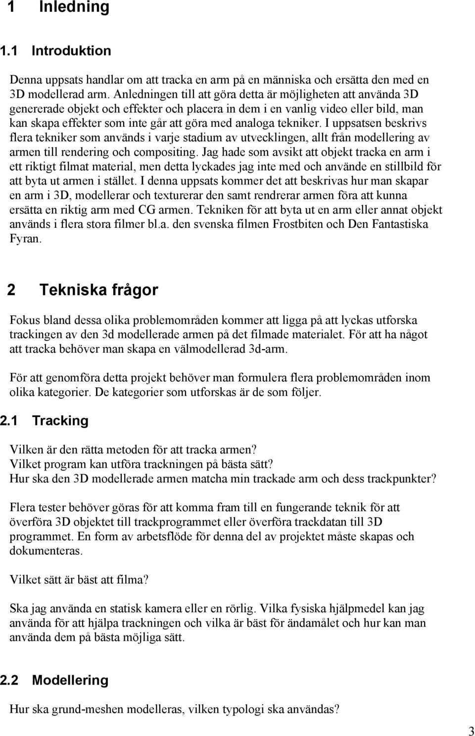 tekniker. I uppsatsen beskrivs flera tekniker som används i varje stadium av utvecklingen, allt från modellering av armen till rendering och compositing.