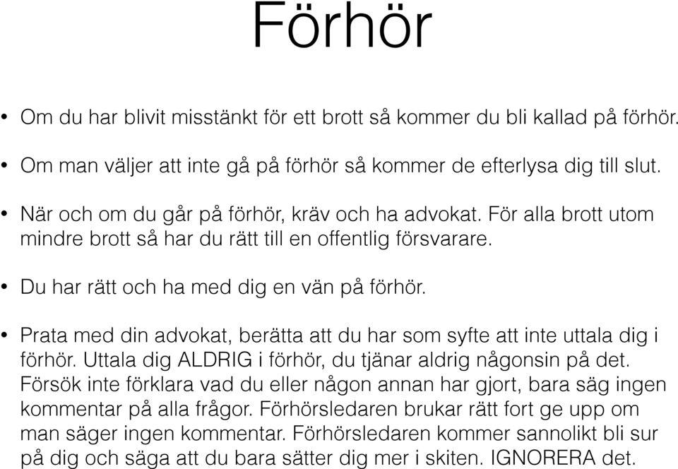 Prata med din advokat, berätta att du har som syfte att inte uttala dig i förhör. Uttala dig ALDRIG i förhör, du tjänar aldrig någonsin på det.