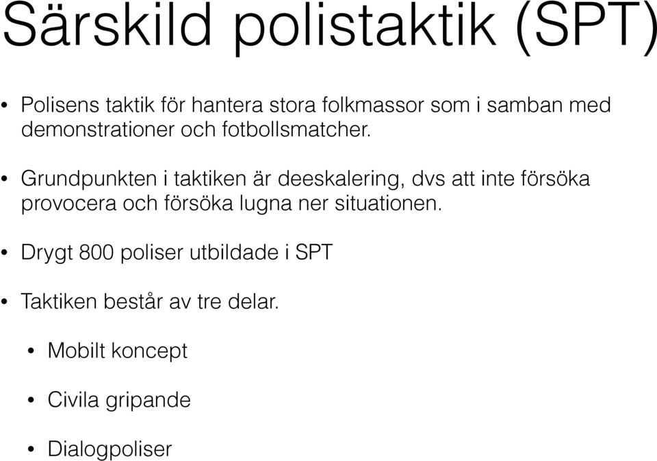 Grundpunkten i taktiken är deeskalering, dvs att inte försöka provocera och försöka