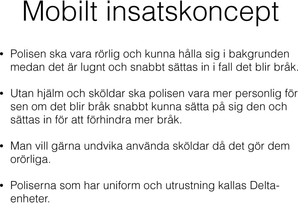Utan hjälm och sköldar ska polisen vara mer personlig för sen om det blir bråk snabbt kunna sätta på