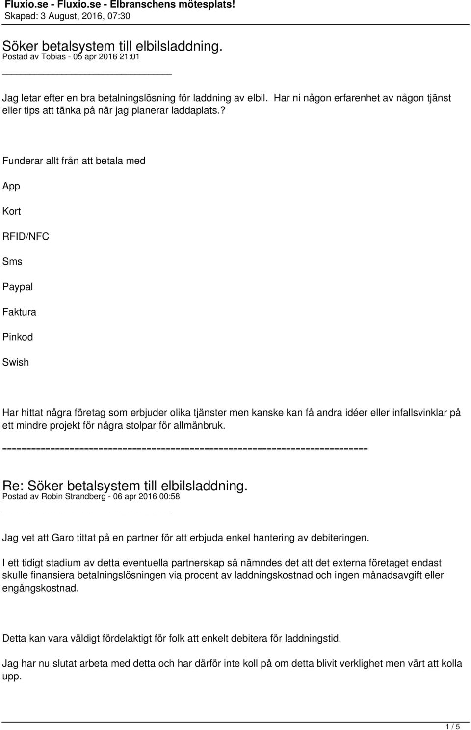 Funderar allt från att betala med App Kort RFID/NFC Sms Paypal Faktura Pinkod Swish Har hittat några företag som erbjuder olika tjänster men kanske kan få andra idéer eller infallsvinklar på ett