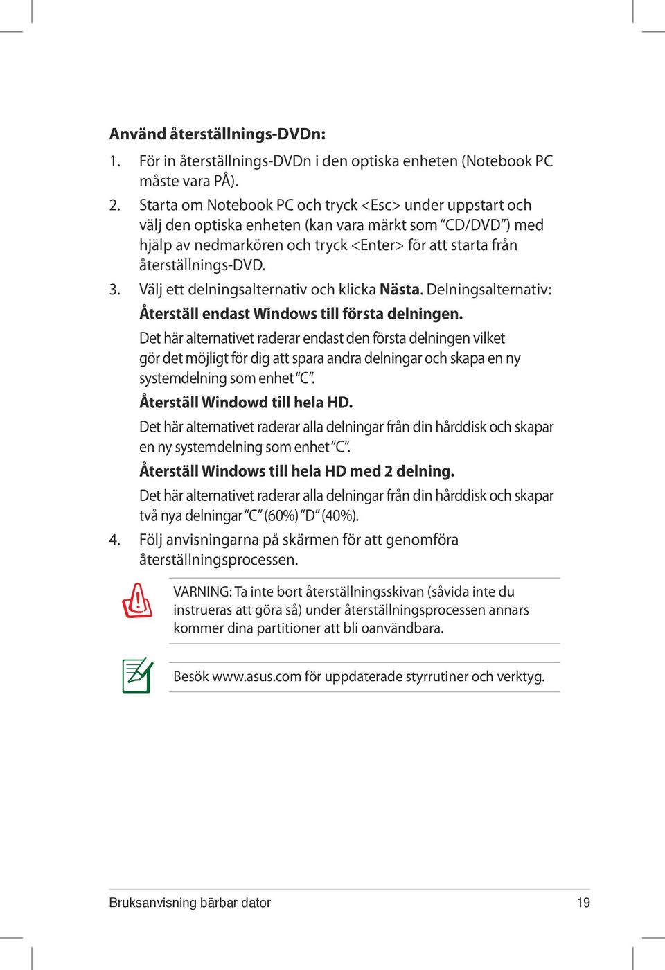 Välj ett delningsalternativ och klicka Nästa. Delningsalternativ: Återställ endast Windows till första delningen.