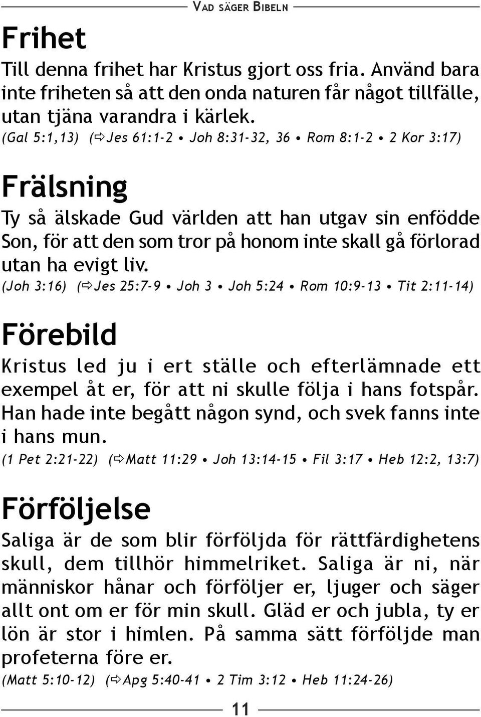 liv. (Joh 3:16) ( Jes 25:7-9 Joh 3 Joh 5:24 Rom 10:9-13 Tit 2:11-14) Förebild Kristus led ju i ert ställe och efterlämnade ett exempel åt er, för att ni skulle följa i hans fotspår.