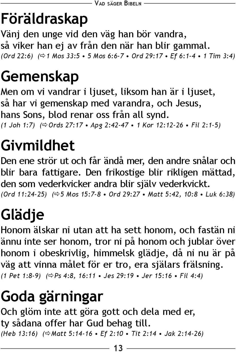 från all synd. (1 Joh 1:7) ( Ords 27:17 Apg 2:42-47 1 Kor 12:12-26 Fil 2:1-5) Givmildhet Den ene strör ut och får ändå mer, den andre snålar och blir bara fattigare.