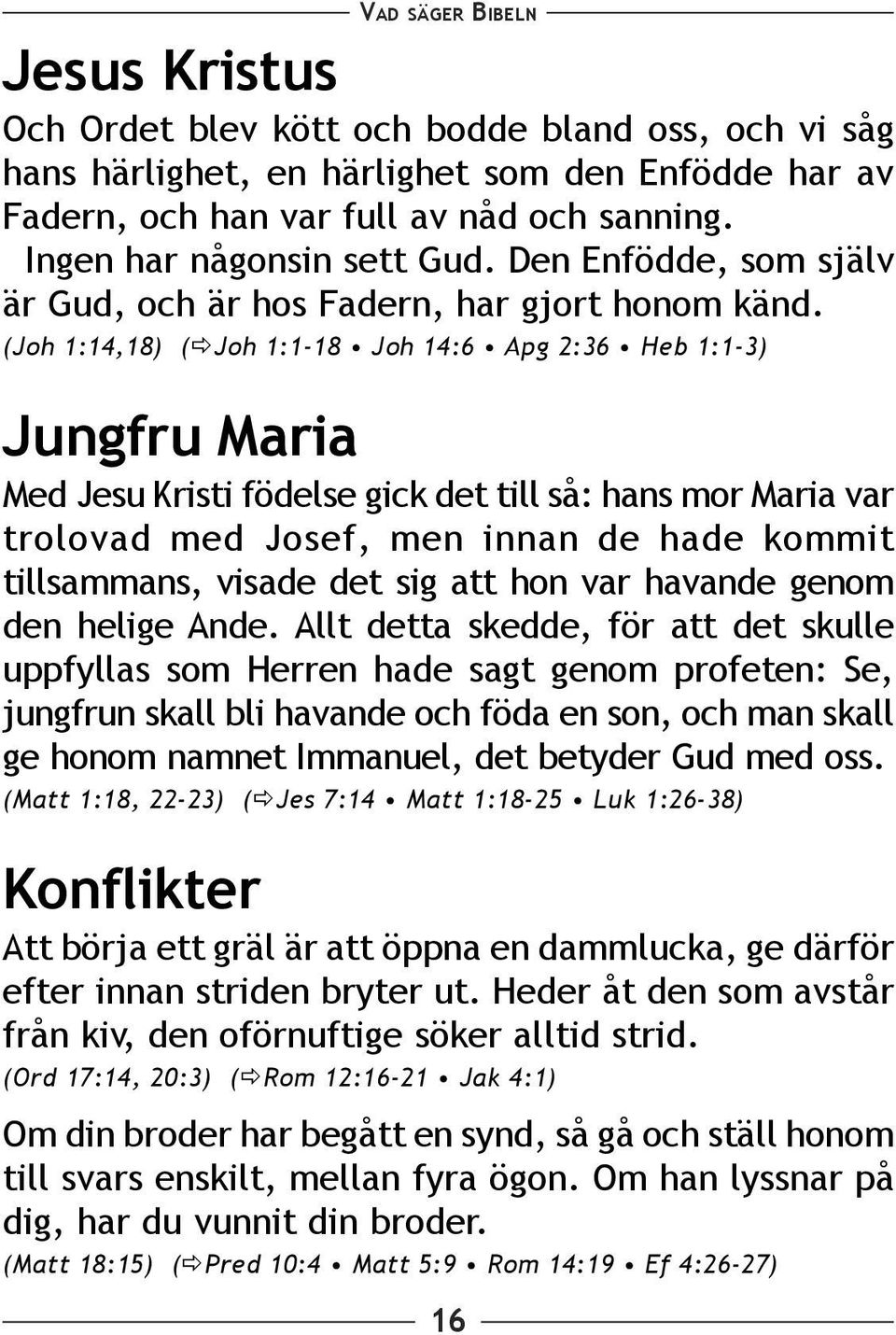 (Joh 1:14,18) ( Joh 1:1-18 Joh 14:6 Apg 2:36 Heb 1:1-3) Jungfru Maria Med Jesu Kristi födelse gick det till så: hans mor Maria var trolovad med Josef, men innan de hade kommit tillsammans, visade det