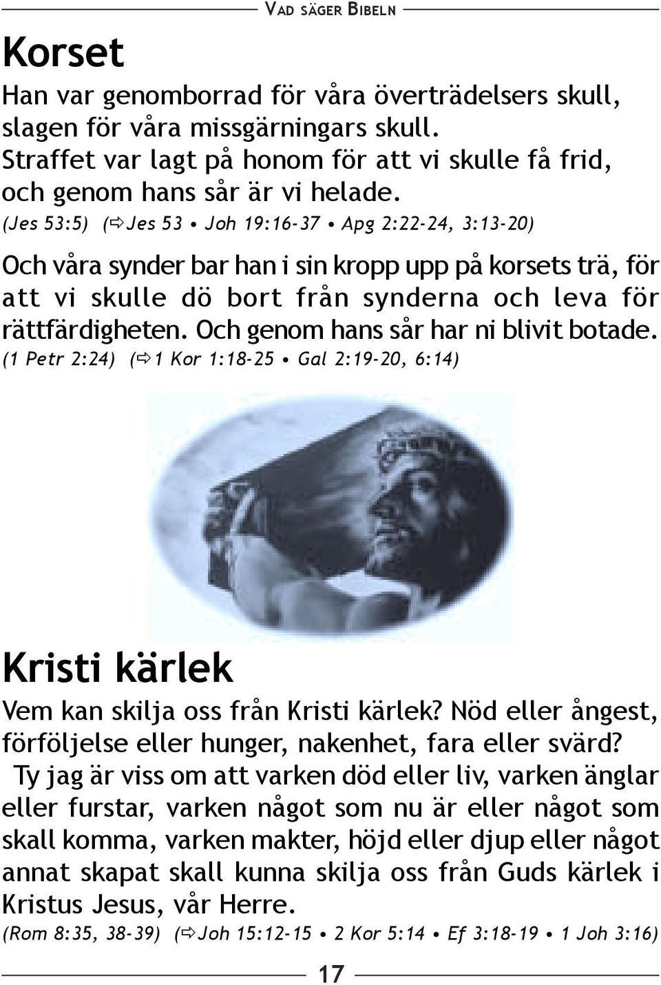 Och genom hans sår har ni blivit botade. (1 Petr 2:24) ( 1 Kor 1:18-25 Gal 2:19-20, 6:14) Kristi kärlek Vem kan skilja oss från Kristi kärlek?