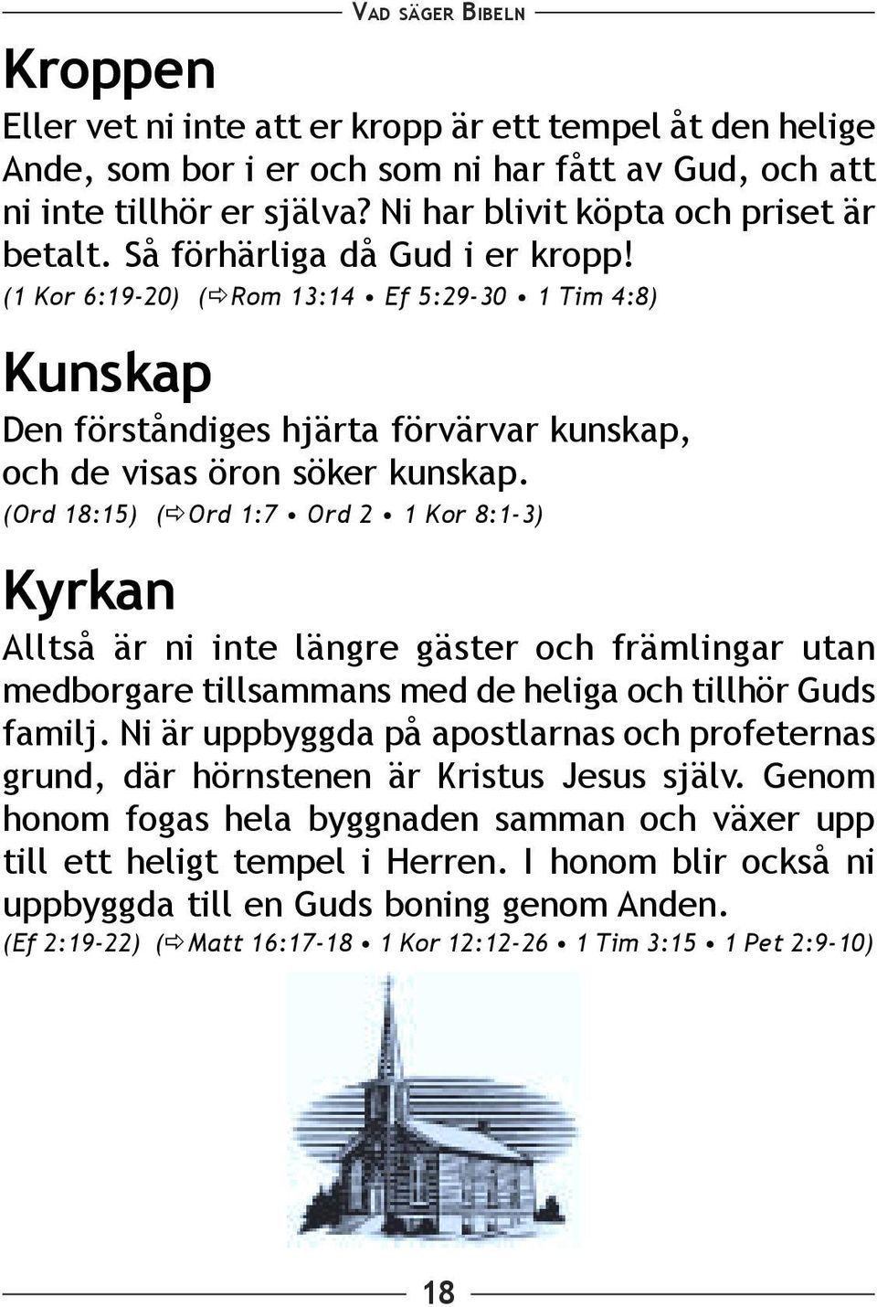 (Ord 18:15) ( Ord 1:7 Ord 2 1 Kor 8:1-3) Kyrkan Alltså är ni inte längre gäster och främlingar utan medborgare tillsammans med de heliga och tillhör Guds familj.