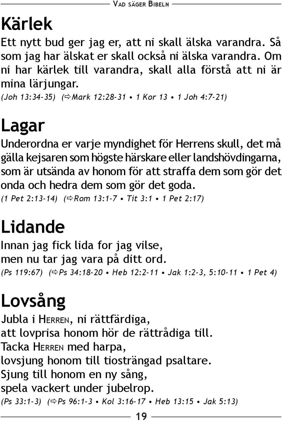 för att straffa dem som gör det onda och hedra dem som gör det goda. (1 Pet 2:13-14) ( Rom 13:1-7 Tit 3:1 1 Pet 2:17) Lidande Innan jag fick lida for jag vilse, men nu tar jag vara på ditt ord.
