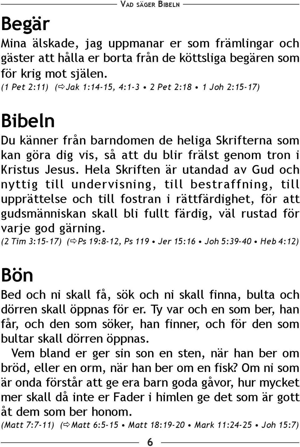 Hela Skriften är utandad av Gud och nyttig till undervisning, till bestraffning, till upprättelse och till fostran i rättfärdighet, för att gudsmänniskan skall bli fullt färdig, väl rustad för varje