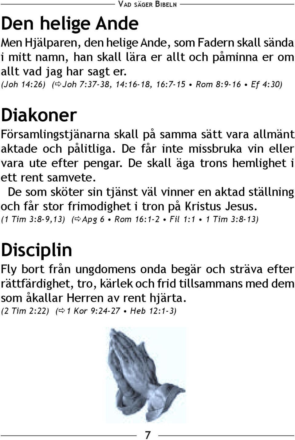 De får inte missbruka vin eller vara ute efter pengar. De skall äga trons hemlighet i ett rent samvete.