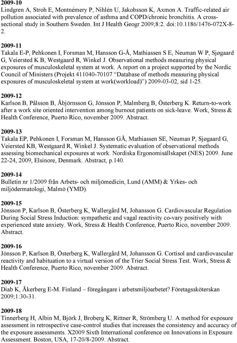 2009-11 Takala E-P, Pehkonen I, Forsman M, Hansson G-Å, Mathiassen S E, Neuman W P, Sjøgaard G, Veiersted K B, Westgaard R, Winkel J.