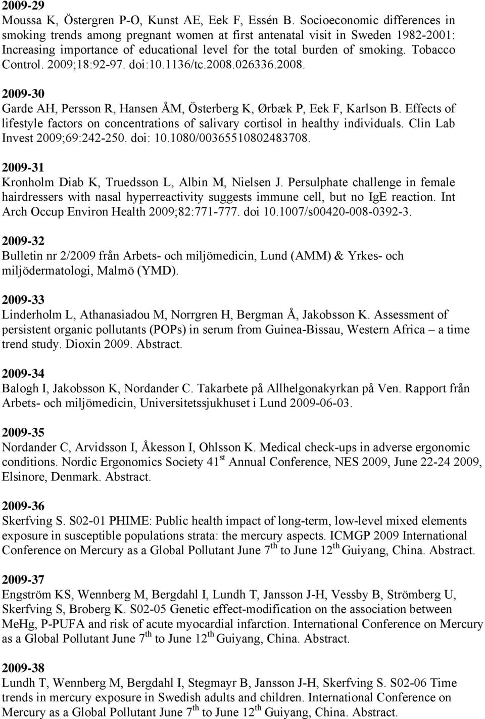 Tobacco Control. 2009;18:92-97. doi:10.1136/tc.2008.026336.2008. 2009-30 Garde AH, Persson R, Hansen ÅM, Österberg K, Ørbæk P, Eek F, Karlson B.
