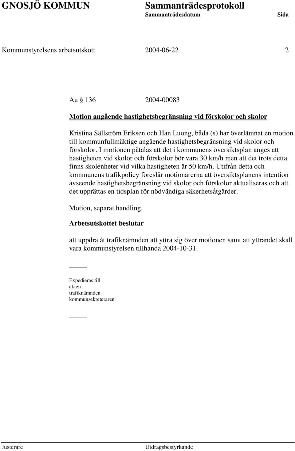 I motionen påtalas att det i kommunens översiktsplan anges att hastigheten vid skolor och förskolor bör vara 30 km/h men att det trots detta finns skolenheter vid vilka hastigheten är 50 km/h.