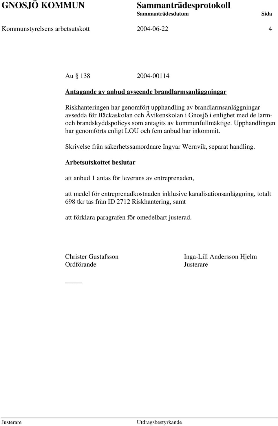 Upphandlingen har genomförts enligt LOU och fem anbud har inkommit. Skrivelse från säkerhetssamordnare Ingvar Wernvik, separat handling.
