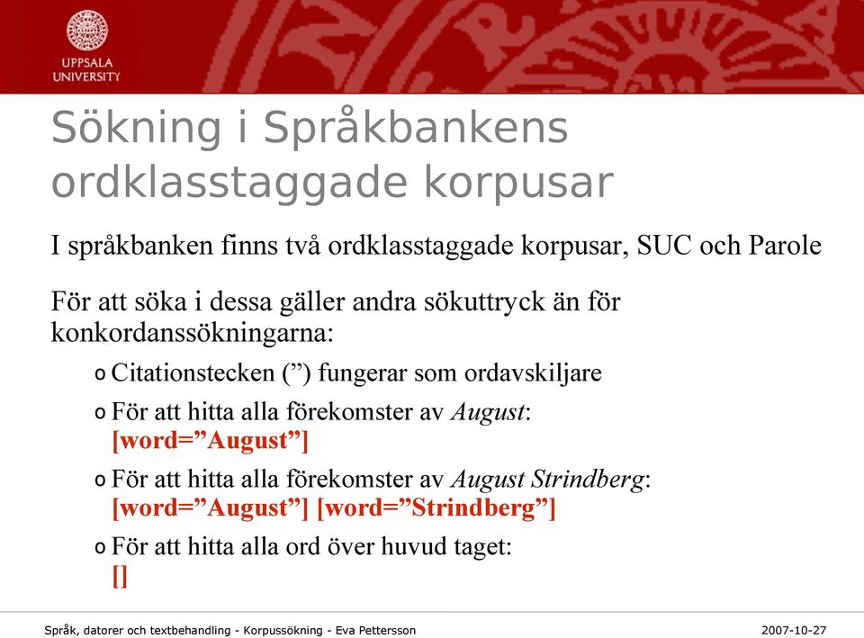 fungerar som ordavskiljare o För att hitta alla förekomster av August: [word= August ] o För att hitta alla