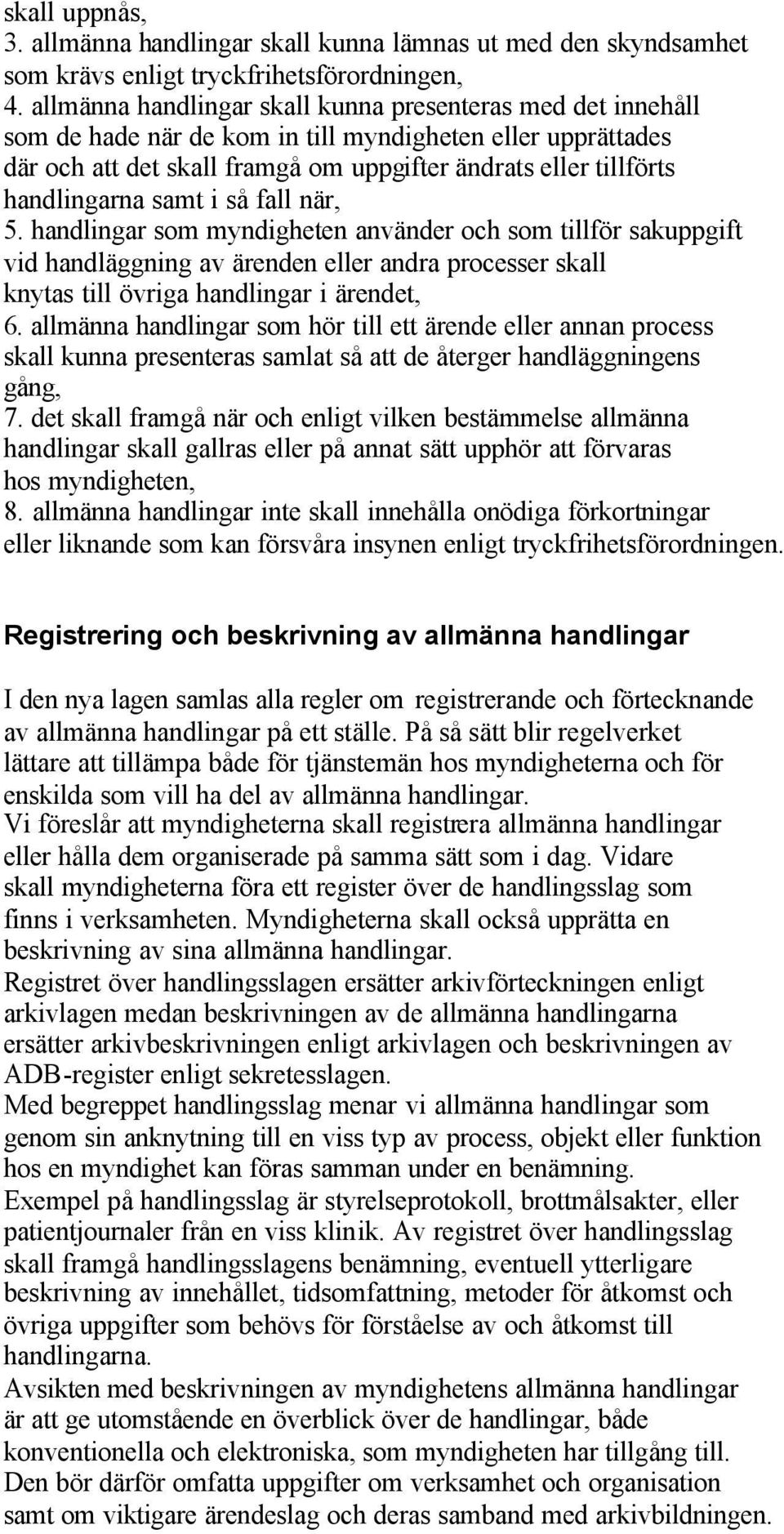 handlingarna samt i så fall när, 5. handlingar som myndigheten använder och som tillför sakuppgift vid handläggning av ärenden eller andra processer skall knytas till övriga handlingar i ärendet, 6.