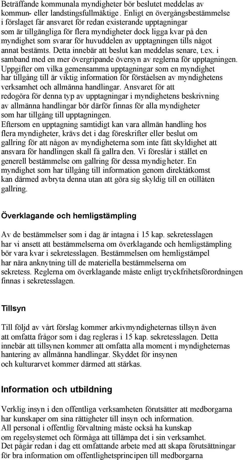 upptagningen tills något annat bestämts. Detta innebär att beslut kan meddelas senare, t.ex. i samband med en mer övergripande översyn av reglerna för upptagningen.