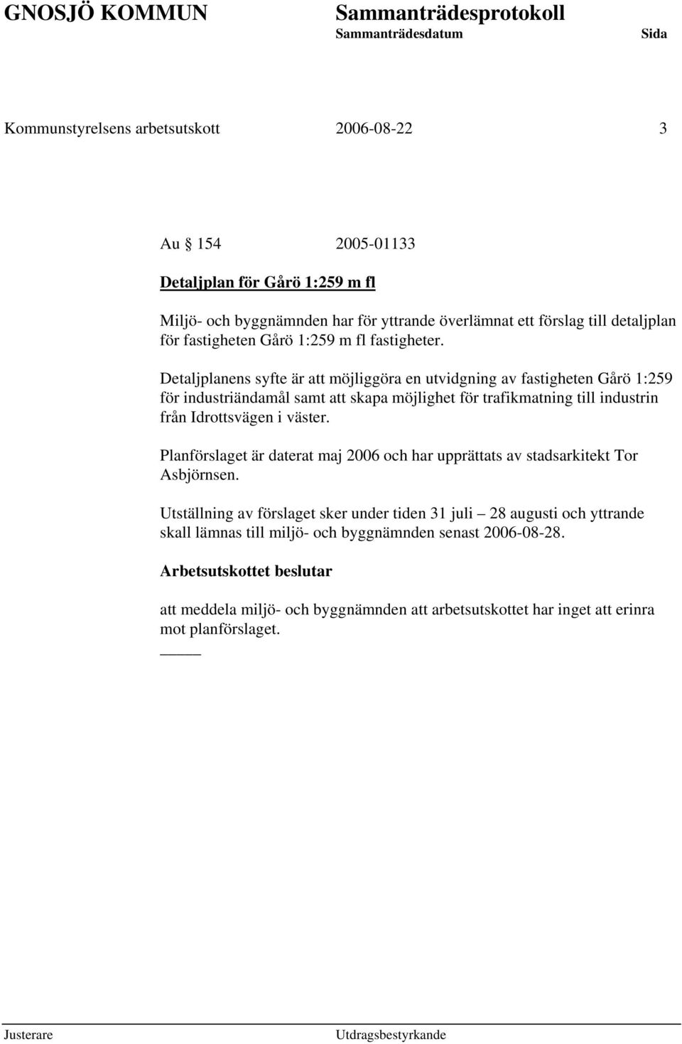 Detaljplanens syfte är att möjliggöra en utvidgning av fastigheten Gårö 1:259 för industriändamål samt att skapa möjlighet för trafikmatning till industrin från Idrottsvägen i väster.