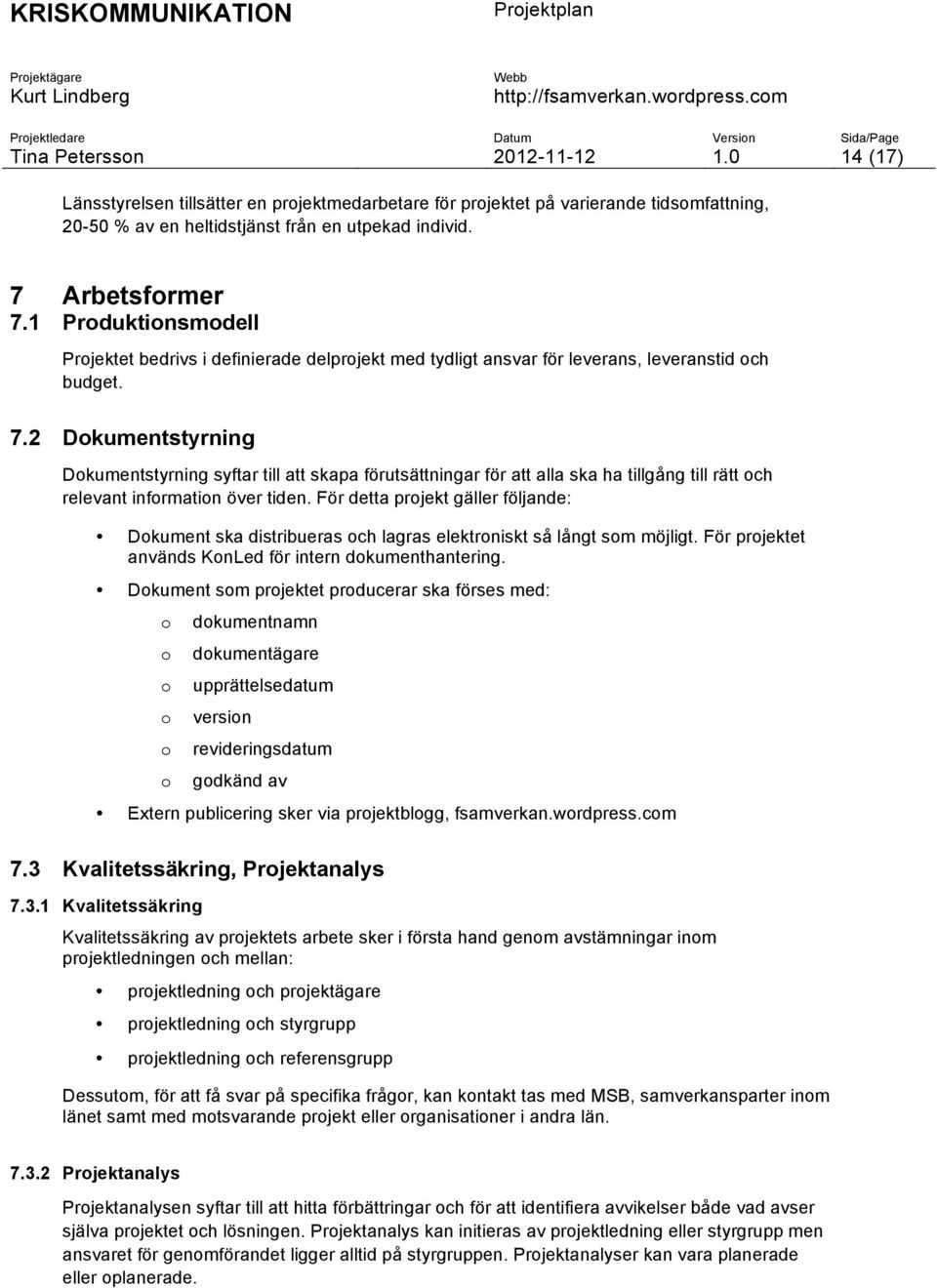 2 Dokumentstyrning Dokumentstyrning syftar till att skapa förutsättningar för att alla ska ha tillgång till rätt och relevant information över tiden.