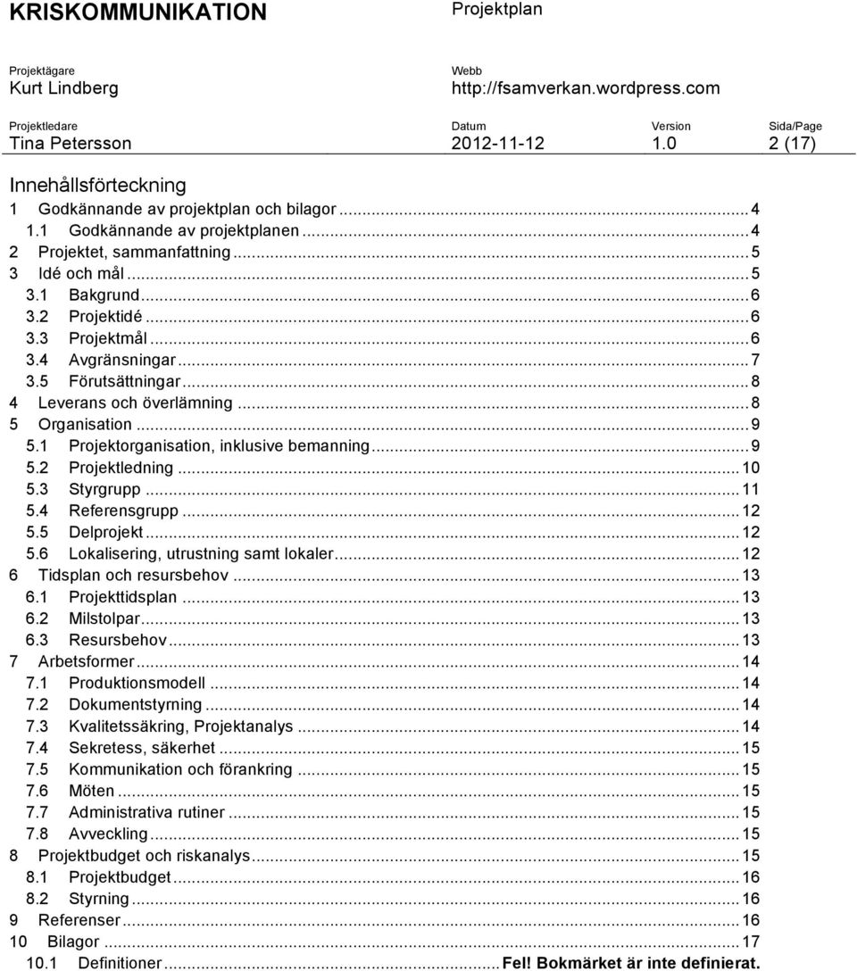 .. 10 5.3 Styrgrupp... 11 5.4 Referensgrupp... 12 5.5 Delprojekt... 12 5.6 Lokalisering, utrustning samt lokaler... 12 6 Tidsplan och resursbehov... 13 6.1 Projekttidsplan... 13 6.2 Milstolpar... 13 6.3 Resursbehov.