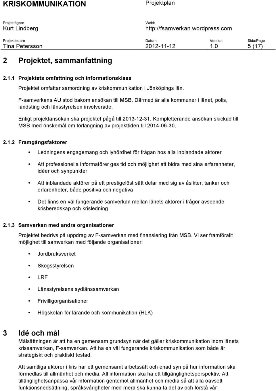 Kompletterande ansökan skickad till MSB med önskemål om förlängning av projekttiden till 2014