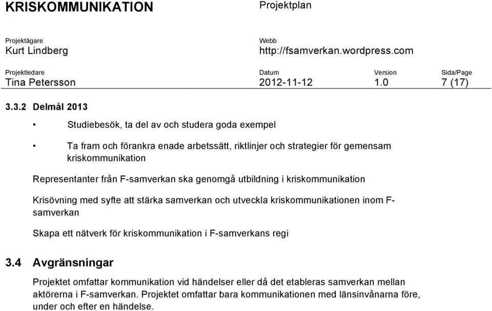 Representanter från F-samverkan ska genomgå utbildning i kriskommunikation Krisövning med syfte att stärka samverkan och utveckla kriskommunikationen inom F-