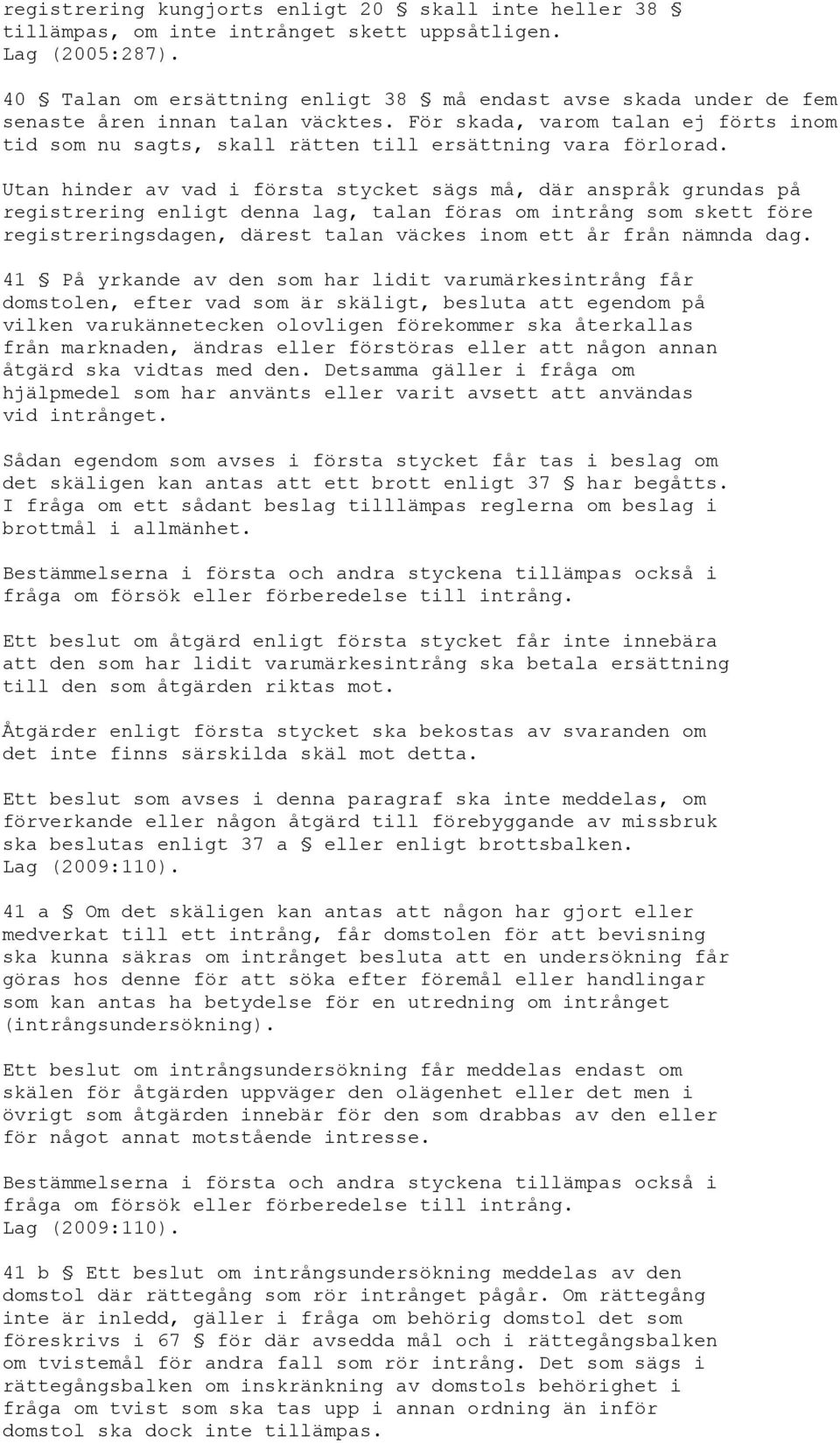 Utan hinder av vad i första stycket sägs må, där anspråk grundas på registrering enligt denna lag, talan föras om intrång som skett före registreringsdagen, därest talan väckes inom ett år från
