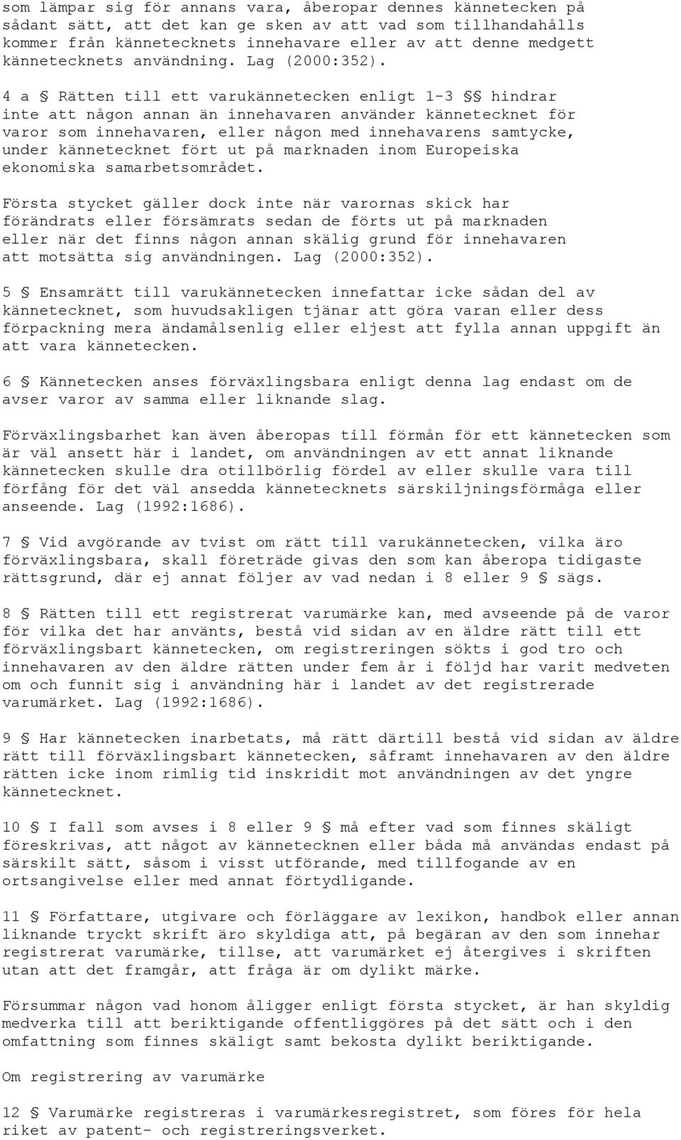 4 a Rätten till ett varukännetecken enligt 1-3 hindrar inte att någon annan än innehavaren använder kännetecknet för varor som innehavaren, eller någon med innehavarens samtycke, under kännetecknet