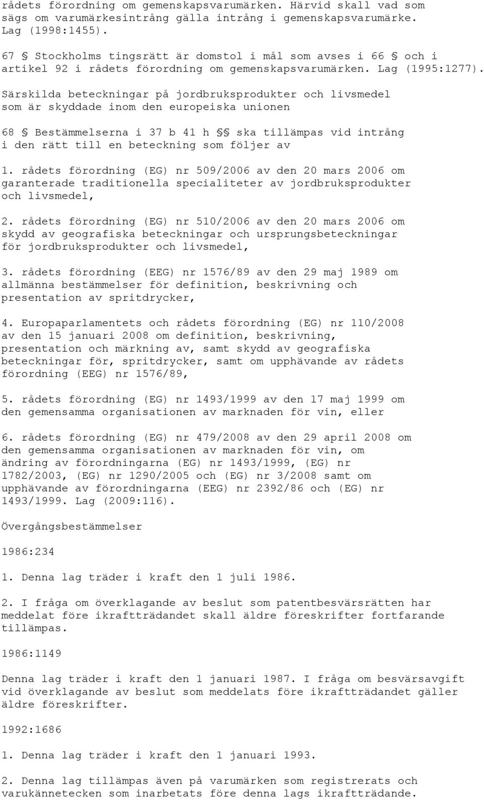 Särskilda beteckningar på jordbruksprodukter och livsmedel som är skyddade inom den europeiska unionen 68 Bestämmelserna i 37 b 41 h ska tillämpas vid intrång i den rätt till en beteckning som följer