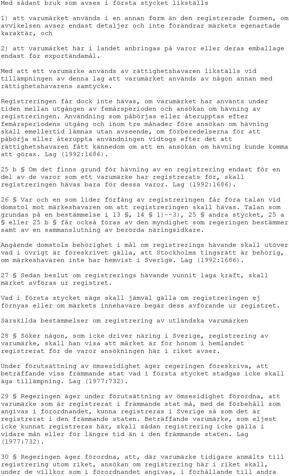 Med att ett varumärke används av rättighetshavaren likställs vid tillämpningen av denna lag att varumärket används av någon annan med rättighetshavarens samtycke.