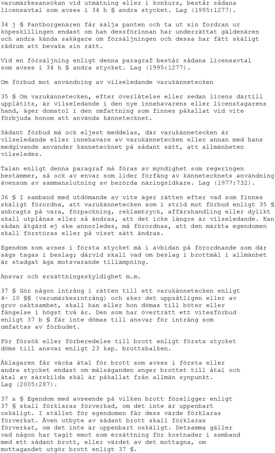 rådrum att bevaka sin rätt. Vid en försäljning enligt denna paragraf består sådana licensavtal som avses i 34 h andra stycket. Lag (1995:1277).