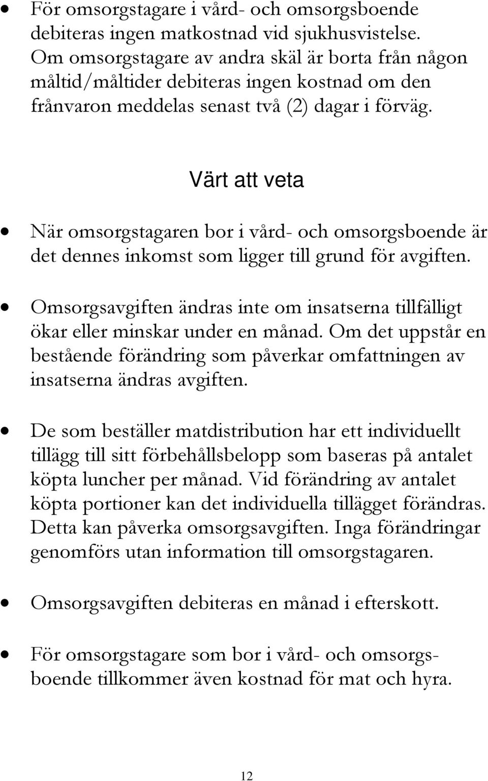 Värt att veta När omsorgstagaren bor i vård- och omsorgsboende är det dennes inkomst som ligger till grund för avgiften.